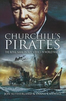 Churchill's Pirates: The Royal Naval Patrol Service in World War II by Sutherland, Jonathan