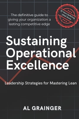 Sustaining Operational Excellence: Leadership Strategies for Mastering Lean Success by Grainger, Al