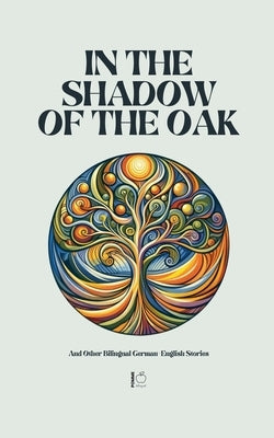 In the Shadow of the Oak And Other Bilingual German-English Stories by Bilingual, Pomme