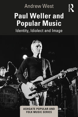 Paul Weller and Popular Music: Identity, Idiolect and Image by West, Andrew