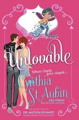 Unlovable: The Case Files of Dr. Matilda Schmidt, Paranormal Psychologist #1 by St Aubin, Cynthia