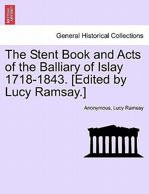 The Stent Book and Acts of the Balliary of Islay 1718-1843. [Edited by Lucy Ramsay.] by Anonymous