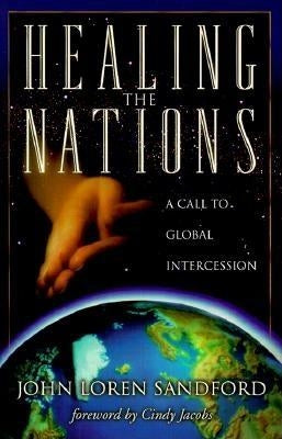 Healing the Nations: A Call to Global Intercession by Sandford, John Loren