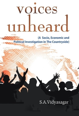 Voices Unheard (A Socio, Economic And Political Investigation In The Countryside) by Vidyasagar, S. a.