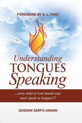Understanding Tongues Speaking: Every Child of God Must Speak in Tongues by Fant, A. L.