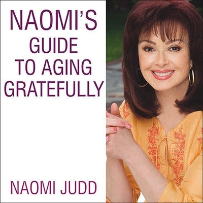 Naomi's Guide to Aging Gratefully: Being Your Best for the Rest of Your Life by Judd, Naomi