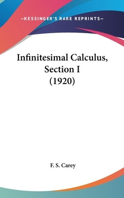 Infinitesimal Calculus, Section I (1920) by Carey, F. S.