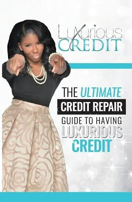 The Ultimate Credit Repair Guide to Having Luxurious Credit by Johnson, Arnita