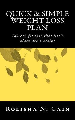 Quick & Simple Weight Loss Plan: YOU can fit in that little black dress again! by Cain, Rolisha Nettles