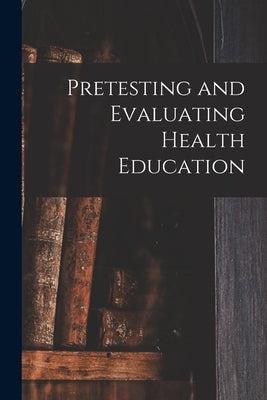 Pretesting and Evaluating Health Education by Anonymous