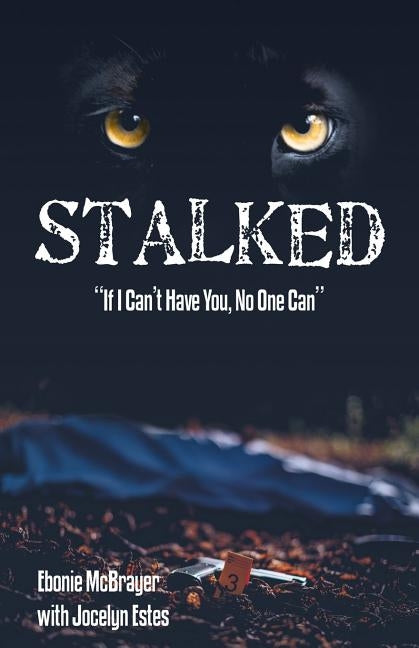 Stalked: "If I Can't Have You, No One Can" by McBrayer, Ebonie