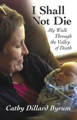 I Shall Not Die: My Walk Through the Valley of Death by Byrum, Cathy Dillard