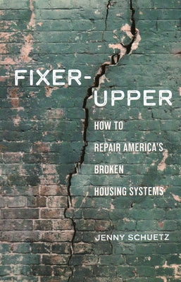 Fixer-Upper: How to Repair America's Broken Housing Systems by Schuetz, Jenny
