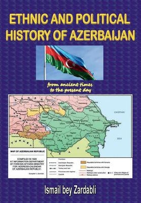 Ethnic and Political History of Azerbaijan: from ancient times to the present day by Bey Zardabli, Ismail
