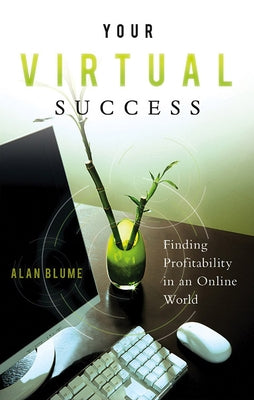 Your Virtual Success: Finding Profitability in an Online World by Blume, Alan