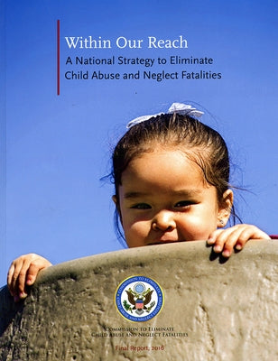 Within Our Reach: A National Strategy to Eliminate Child Abuse and Neglect Fatalities: A National Strategy to Eliminate Child Abuse and Neglect Fatali by Commission Ro Eliminate Child Abuse and