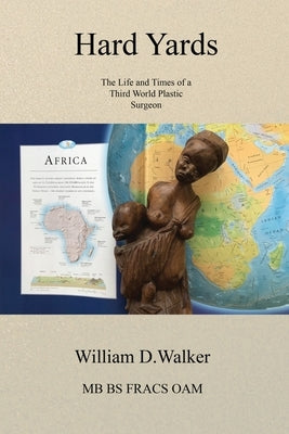 Hard Hards: The Life and Times of a Third Word Plastic Surgeon by Walker, William D.