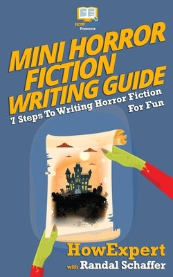 Mini Horror Fiction Writing Guide: 7 Steps To Writing Horror Fiction For Fun by Schaffer, Randal