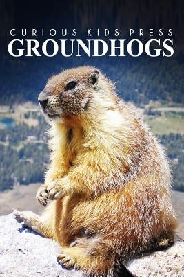 Groundhogs - Curious Kids Press: Kids book about animals and wildlife, Children's books 4-6 by Press, Curious Kids
