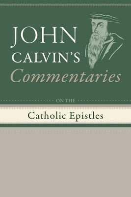 Commentaries on the Catholic Epistles by Calvin, John