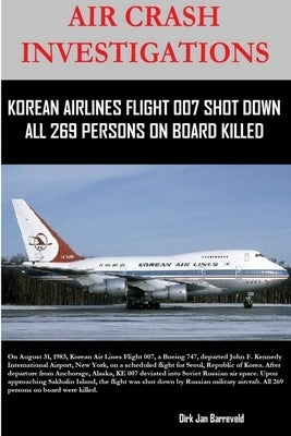 Air Crash Investigations - Korean Air Lines Flight 007 Shot Down - All 269 Persons on Board Killed by Barreveld, Dirk