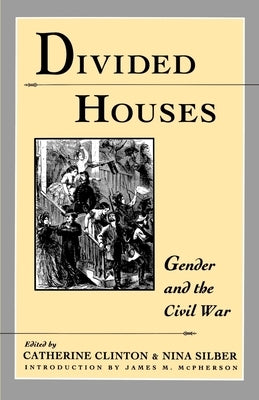 Divided Houses: Gender and the Civil War by Clinton, Catherine