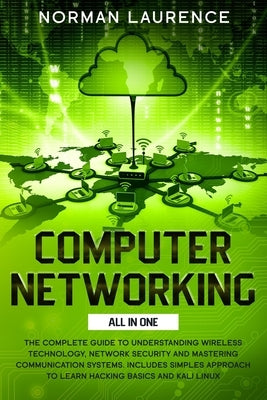 Computer Networking: The Complete Guide to Understanding Wireless Technology, Network Security and Mastering Communication Systems. Include by Laurence, Norman