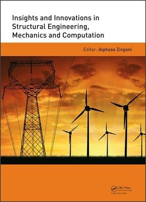 Insights and Innovations in Structural Engineering, Mechanics and Computation: Proceedings of the Sixth International Conference on Structural Enginee by Zingoni, Alphose