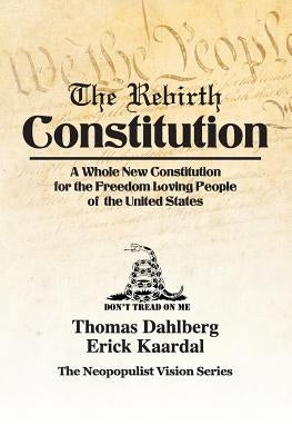 The Rebirth Constitution: A Whole New Constitution for the Freedom Loving People of the United States by Dahlberg, Mr Thomas