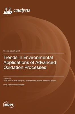 Trends in Environmental Applications of Advanced Oxidation Processes by Rueda-Márquez, Juan José