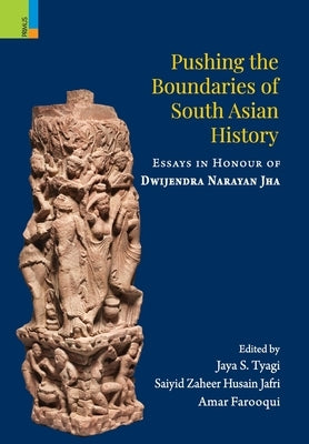 Pushing the Boundaries of South Asian History: Essays in Honour of Dwijendra Narayan Jha by Tyagi, Jaya