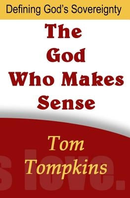The God Who Makes Sense: "Defining God's Sovereignty" by Tompkins, Tom