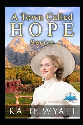 A Town Called Hope Series by Wyatt, Katie