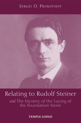 Relating to Rudolf Steiner: And the Mystery of the Laying of the Foundation Stone by Prokofieff, Sergei O.