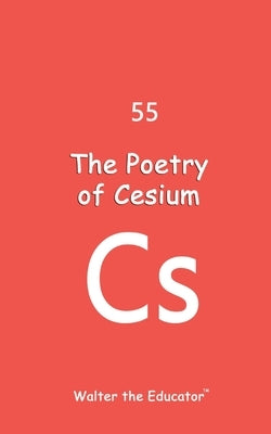 The Poetry of Cesium by Walter the Educator