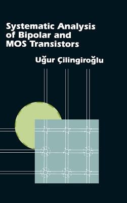 Systematic Analysis of Bipolar and Mos Transistors by Cilingiroglu, Ugur