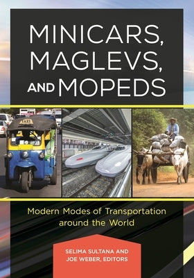 Minicars, Maglevs, and Mopeds: Modern Modes of Transportation Around the World by Sultana, Selima