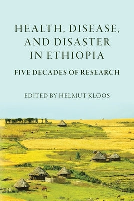 Health, Disease, and Disasters in Ethiopia: Five Decades of Research by Kloos, Helmut