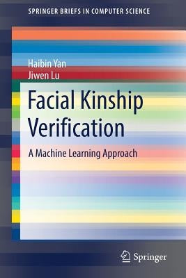 Facial Kinship Verification: A Machine Learning Approach by Yan, Haibin