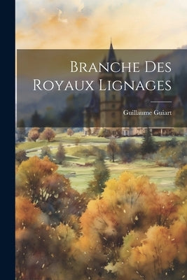 Branche des Royaux Lignages by Guiart, Guillaume