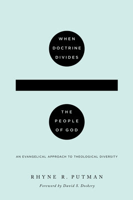 When Doctrine Divides the People of God: An Evangelical Approach to Theological Diversity by Putman, Rhyne R.