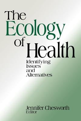 The Ecology of Health: Identifying Issues and Alternatives by Chesworth, Jennifer