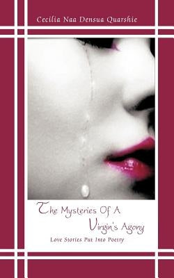 The Mysteries of a Virgin's Agony: Love Stories Put Into Poetry by Quarshie, Cecilia Naa Densua