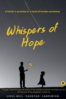 Whispers of Hope. A Father's Promise in a World of Broken Promises by Carpenter, James Neil 'Shooter'