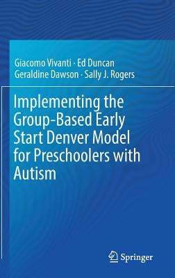 Implementing the Group-Based Early Start Denver Model for Preschoolers with Autism by Vivanti, Giacomo