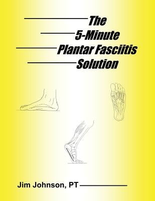 The 5-Minute Plantar Fasciitis Solution by Johnson, Jim