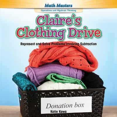 Claire's Clothing Drive: Represent and Solve Problems Involving Subtraction by Kawa, Katie