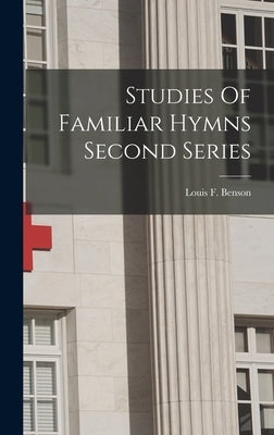 Studies Of Familiar Hymns Second Series by Benson, Louis F.