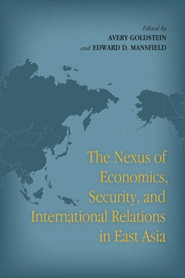 The Nexus of Economics, Security, and International Relations in East Asia by Goldstein, Avery