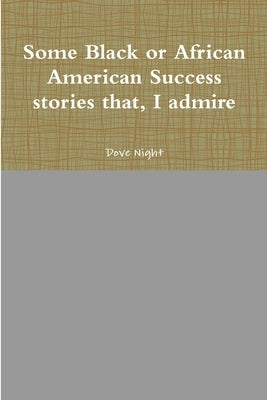 Some Black or African American Success stories that, I admire by Night, Dove